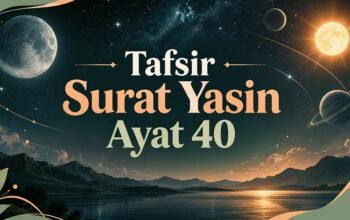 Surat Yasin Ayat 40: Tafsir dan Rahasia Alam Semesta