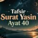 Surat Yasin Ayat 40: Tafsir dan Rahasia Alam Semesta