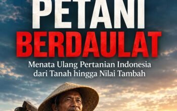 PETANI BERDAULAT: Menata Ulang Pertanian Indonesia dari Tanah hingga Nilai Tambah
