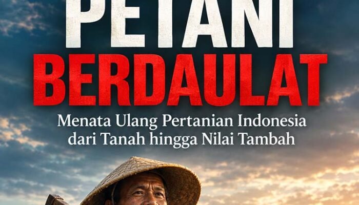 PETANI BERDAULAT: Menata Ulang Pertanian Indonesia dari Tanah hingga Nilai Tambah