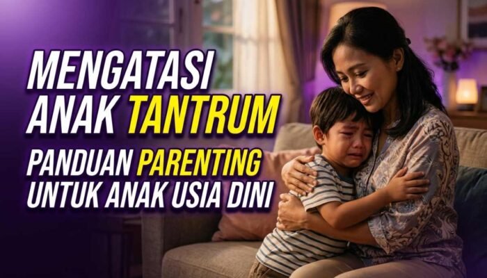 Mengatasi Anak Tantrum: Penyebab, Cara Menenangkan, dan Panduan Parenting untuk Anak Usia Dini